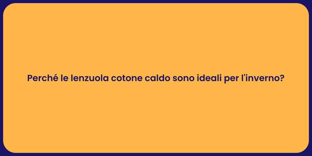 Perché le lenzuola cotone caldo sono ideali per l'inverno?