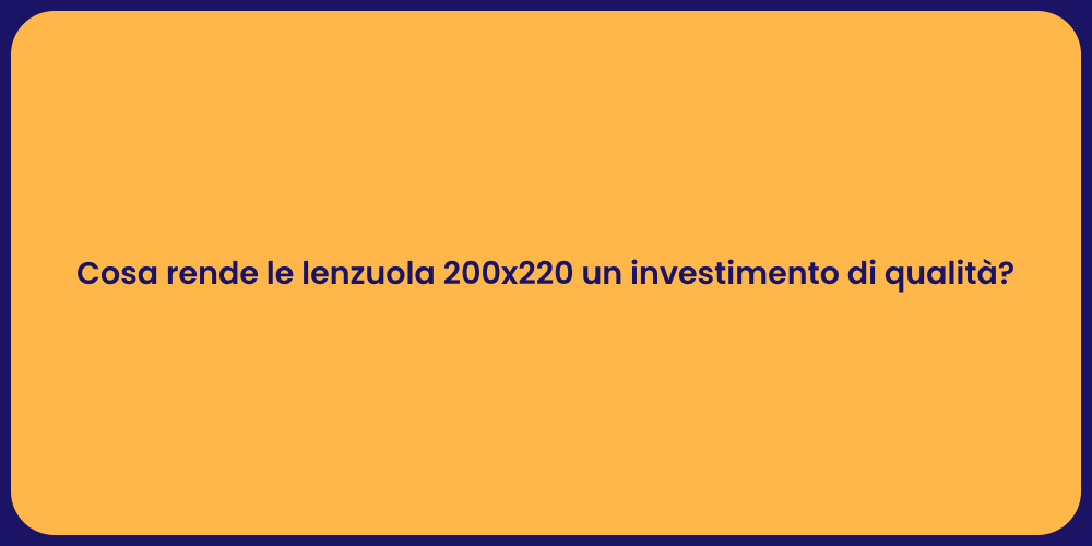 Cosa rende le lenzuola 200x220 un investimento di qualità?