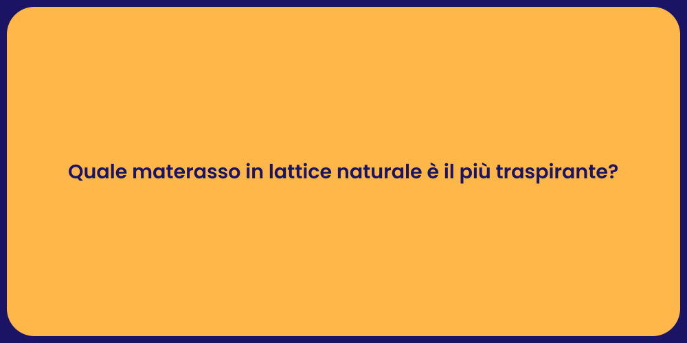 Quale materasso in lattice naturale è il più traspirante?