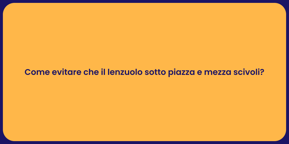 Come evitare che il lenzuolo sotto piazza e mezza scivoli?