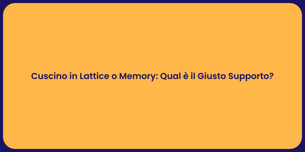 Cuscino in Lattice o Memory: Qual è il Giusto Supporto?