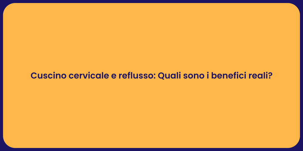 Cuscino cervicale e reflusso: Quali sono i benefici reali?