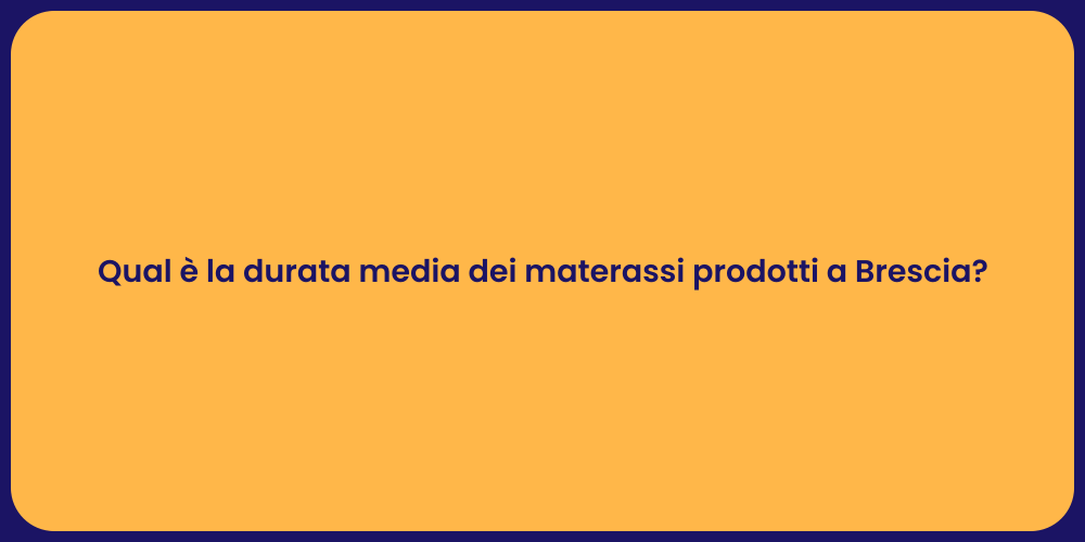 Qual è la durata media dei materassi prodotti a Brescia?