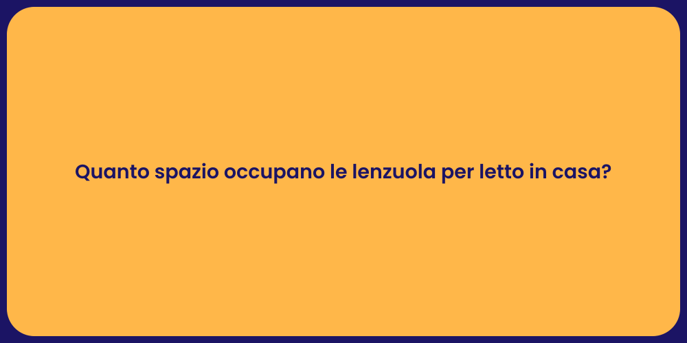 Quanto spazio occupano le lenzuola per letto in casa?