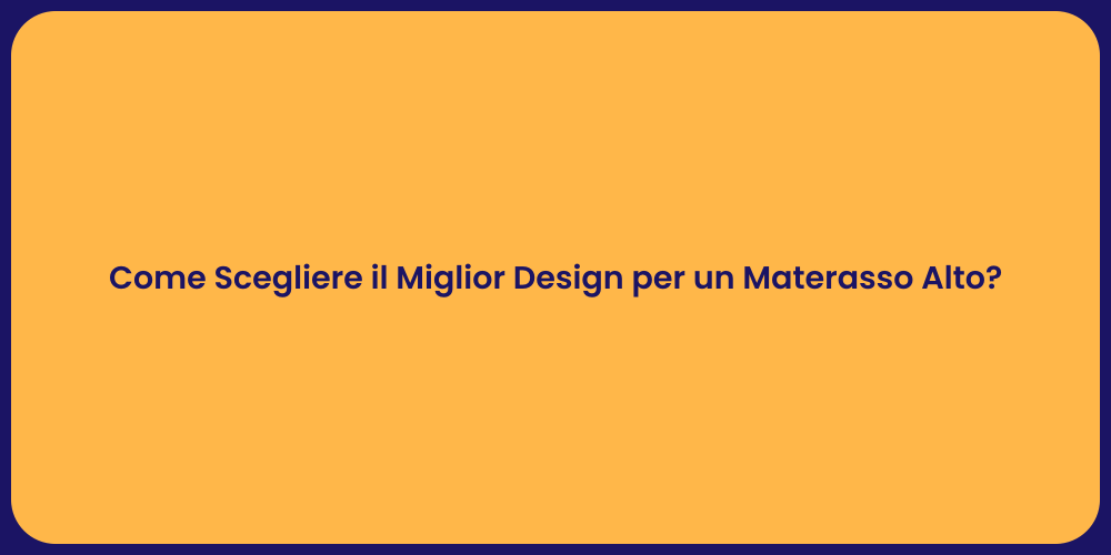 Come Scegliere il Miglior Design per un Materasso Alto?