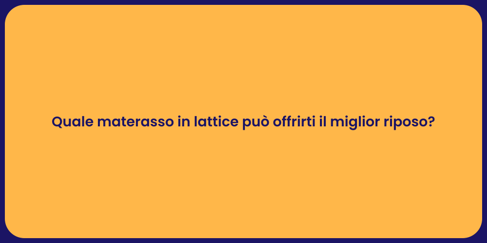 Quale materasso in lattice può offrirti il miglior riposo?