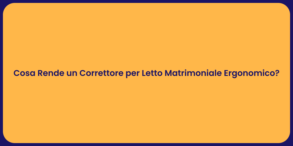 Cosa Rende un Correttore per Letto Matrimoniale Ergonomico?