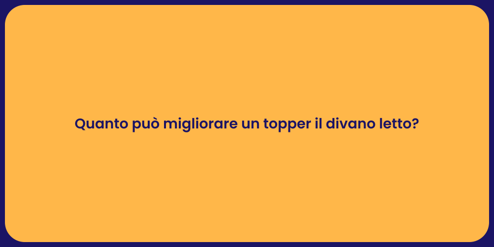Quanto può migliorare un topper il divano letto?