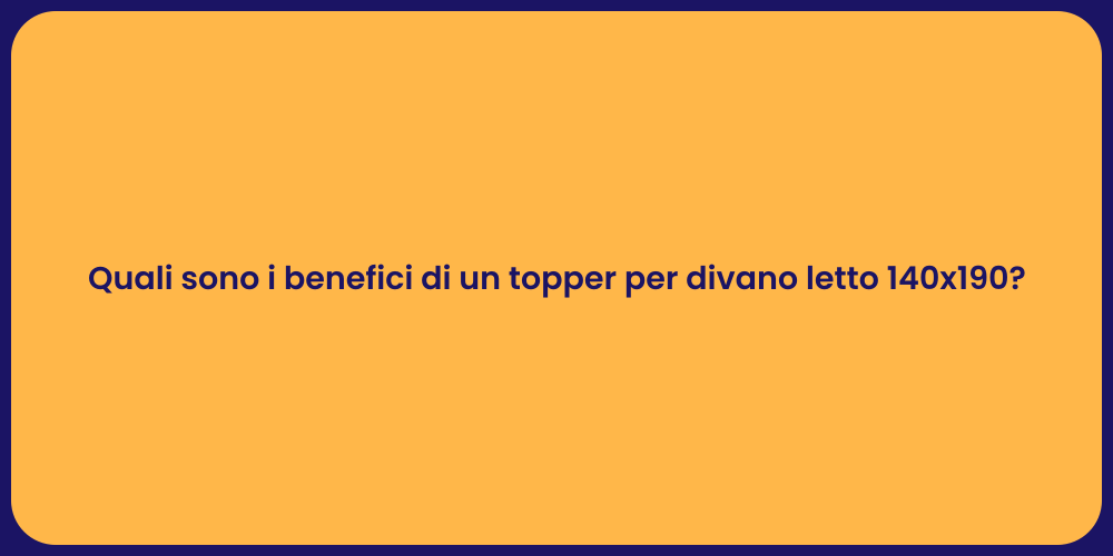 Quali sono i benefici di un topper per divano letto 140x190?