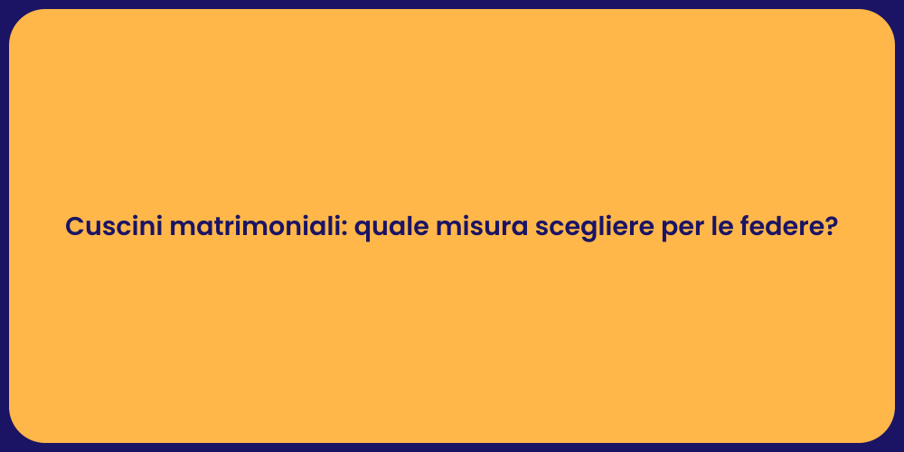 Cuscini matrimoniali: quale misura scegliere per le federe?