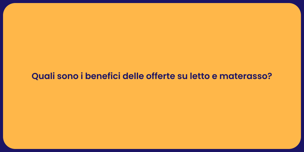 Quali sono i benefici delle offerte su letto e materasso?