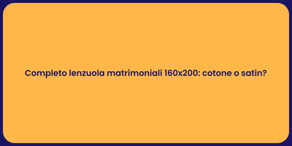 Completo lenzuola matrimoniali 160x200: cotone o satin?