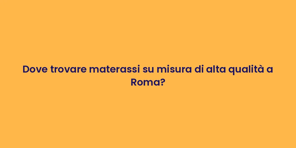 Dove trovare materassi su misura di alta qualità a Roma?