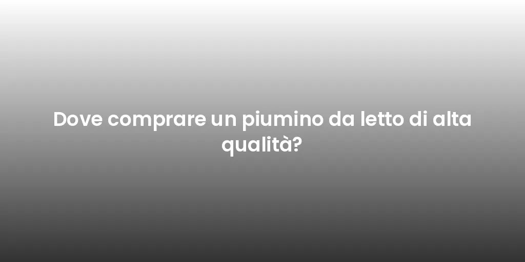 Dove comprare un piumino da letto di alta qualità?