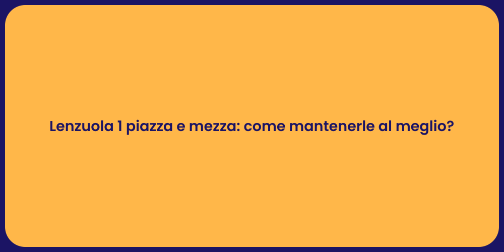 Lenzuola 1 piazza e mezza: come mantenerle al meglio?