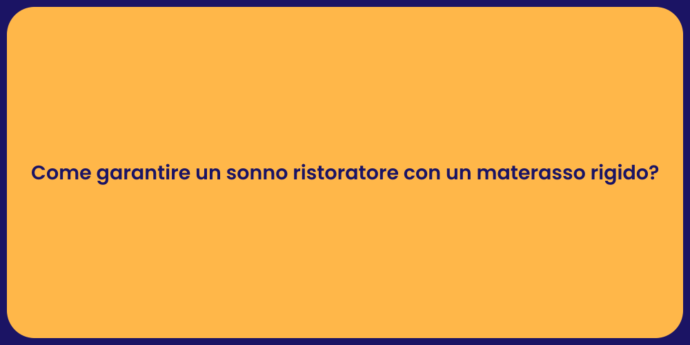 Come garantire un sonno ristoratore con un materasso rigido?