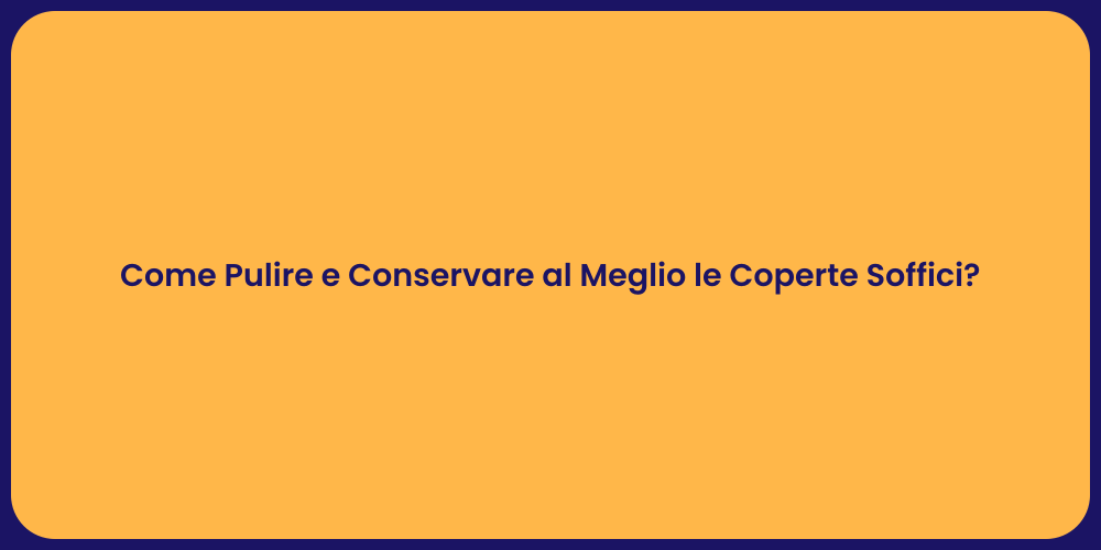 Come Pulire e Conservare al Meglio le Coperte Soffici?