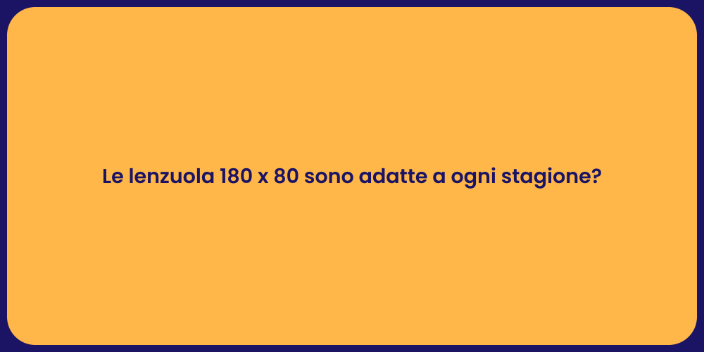 Le lenzuola 180 x 80 sono adatte a ogni stagione?