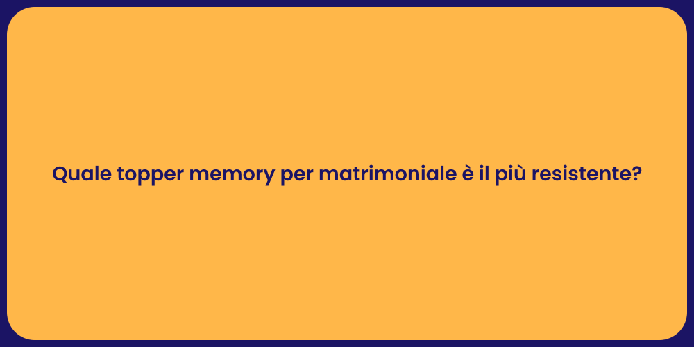 Quale topper memory per matrimoniale è il più resistente?