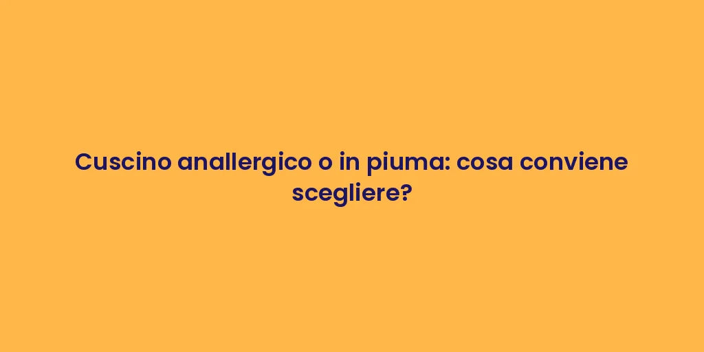 Cuscino anallergico o in piuma: cosa conviene scegliere?