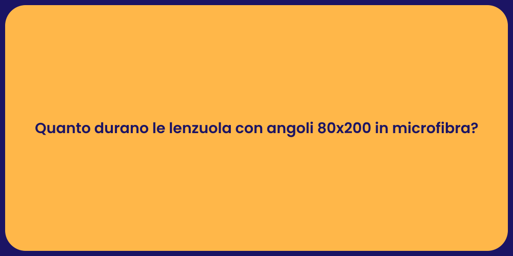 Quanto durano le lenzuola con angoli 80x200 in microfibra?