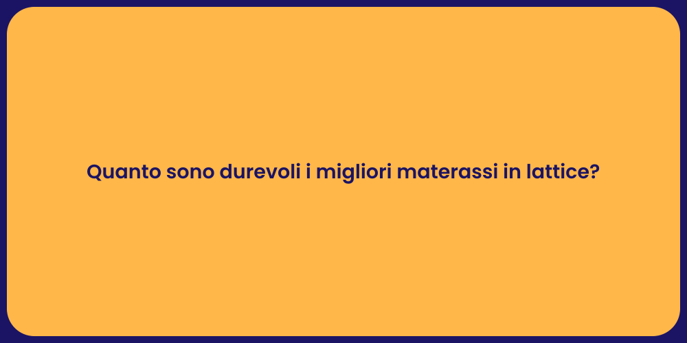 Quanto sono durevoli i migliori materassi in lattice?