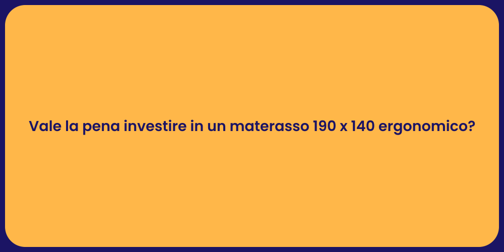 Vale la pena investire in un materasso 190 x 140 ergonomico?