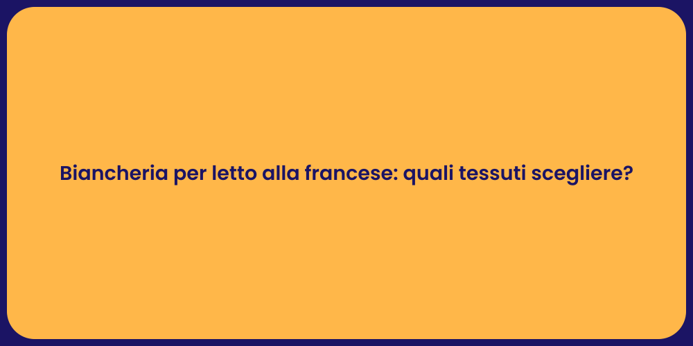 Biancheria per letto alla francese: quali tessuti scegliere?