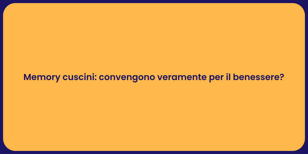 Memory cuscini: convengono veramente per il benessere?