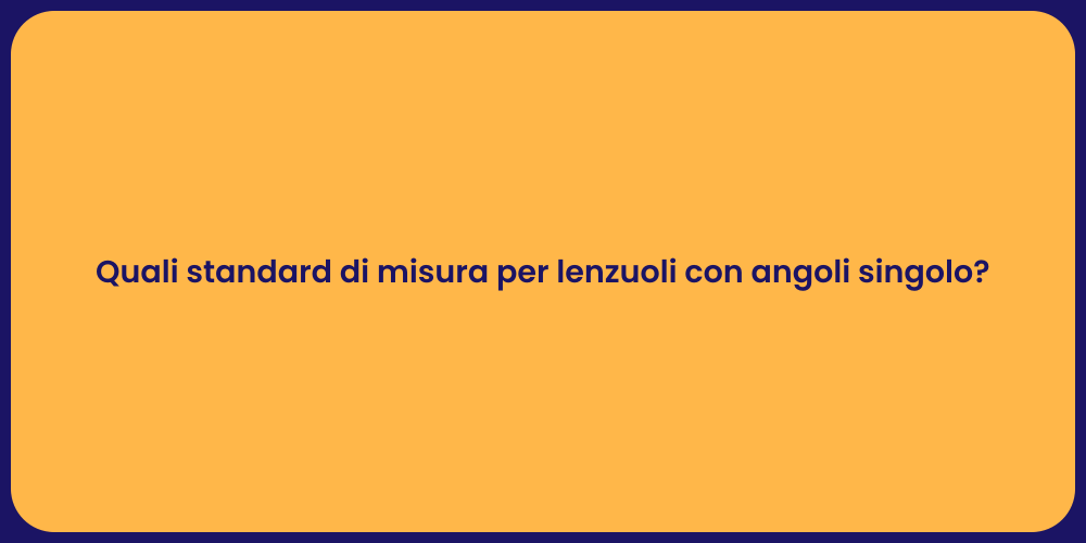 Quali standard di misura per lenzuoli con angoli singolo?