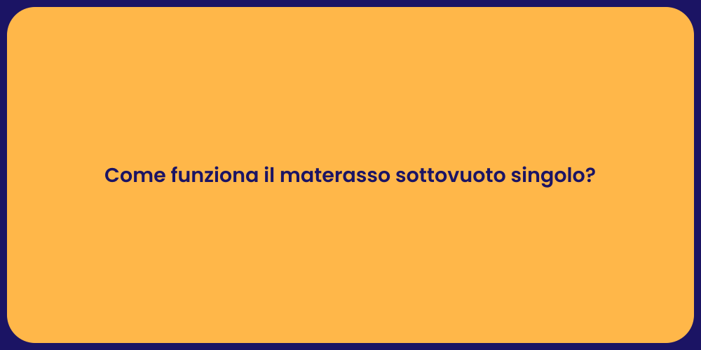 Come funziona il materasso sottovuoto singolo?