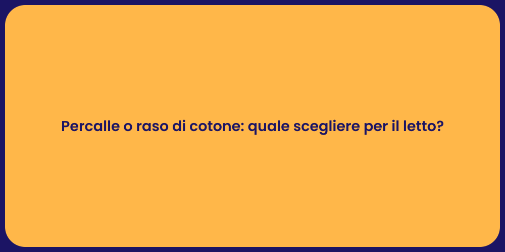 Percalle o raso di cotone: quale scegliere per il letto?