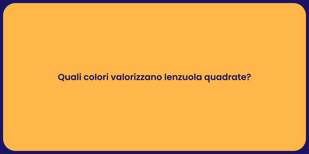 Quali colori valorizzano lenzuola quadrate?