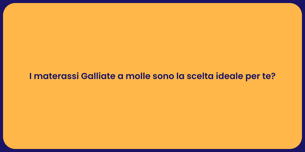 I materassi Galliate a molle sono la scelta ideale per te?