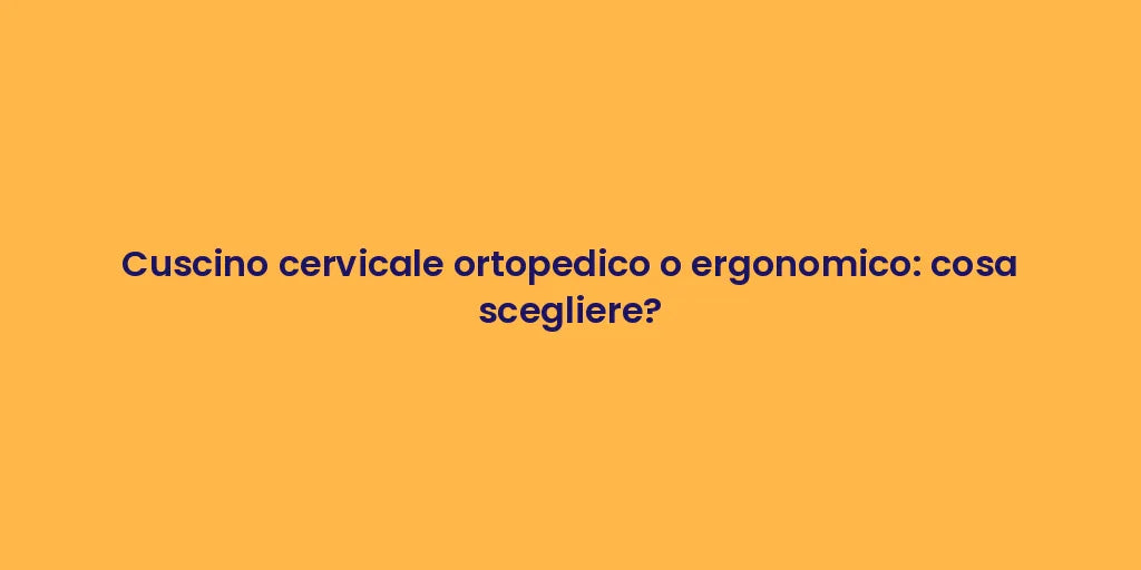 Cuscino cervicale ortopedico o ergonomico: cosa scegliere?