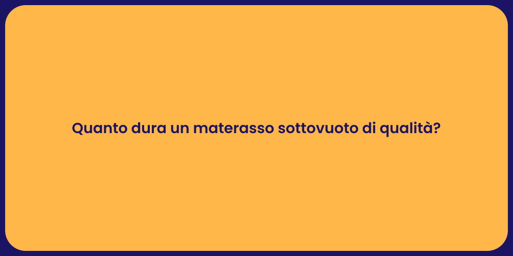 Quanto dura un materasso sottovuoto di qualità?