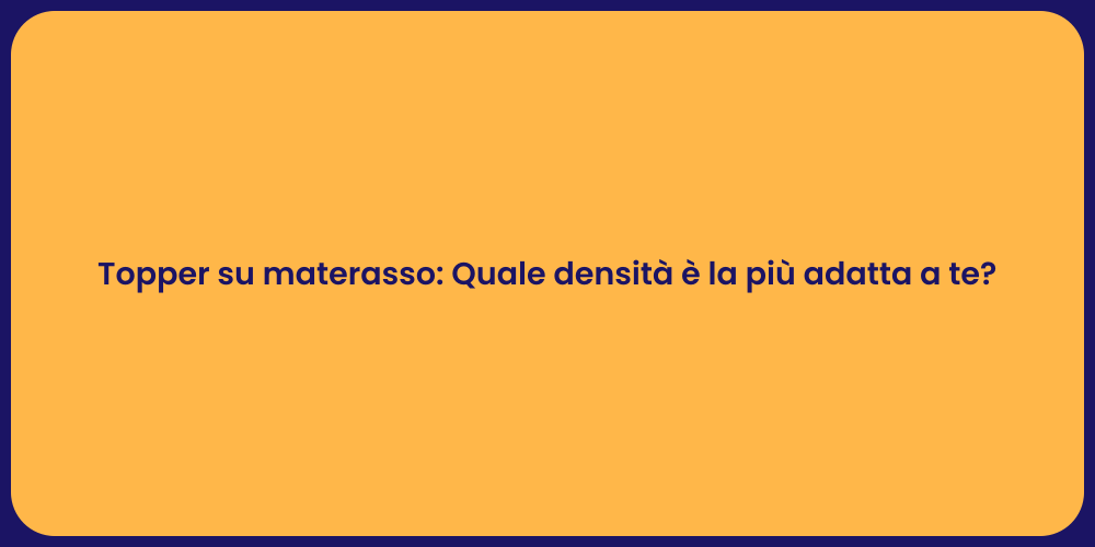 Topper su materasso: Quale densità è la più adatta a te?