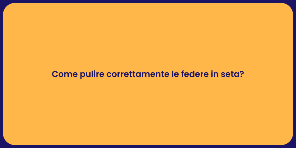 Come pulire correttamente le federe in seta?