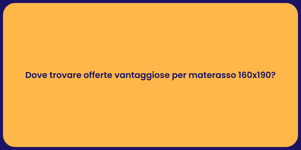 Dove trovare offerte vantaggiose per materasso 160x190?