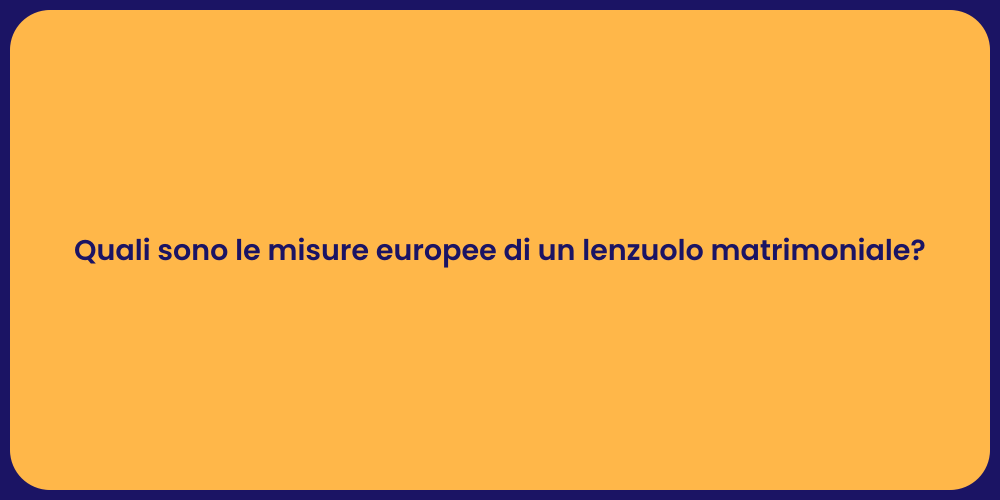 Quali sono le misure europee di un lenzuolo matrimoniale?
