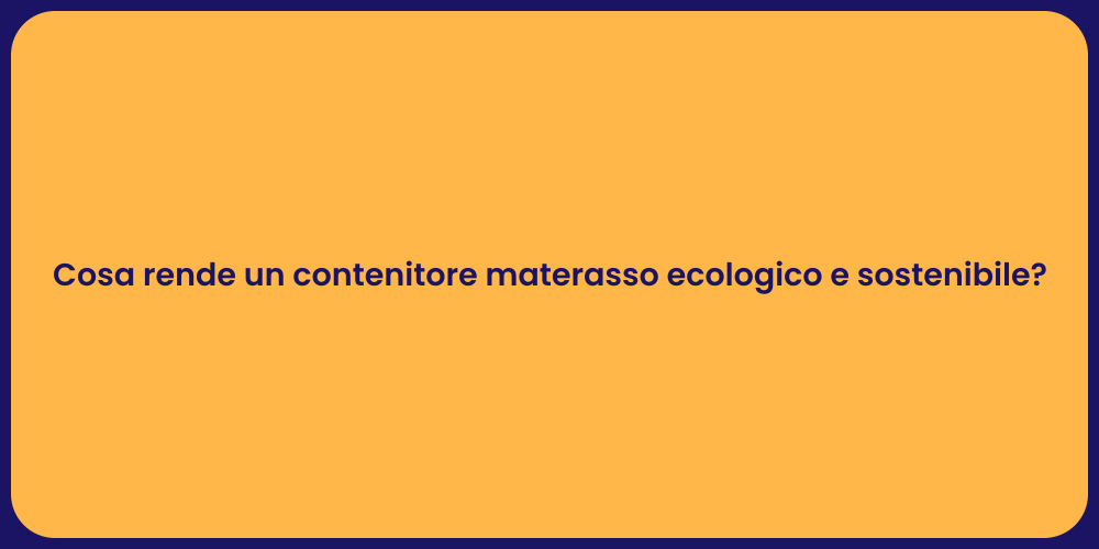 Cosa rende un contenitore materasso ecologico e sostenibile?