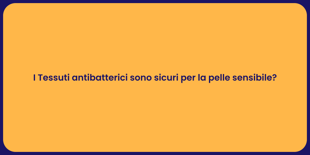 I Tessuti antibatterici sono sicuri per la pelle sensibile?