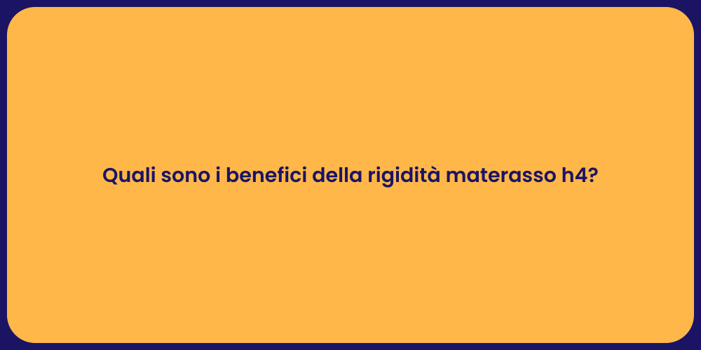 Quali sono i benefici della rigidità materasso h4?