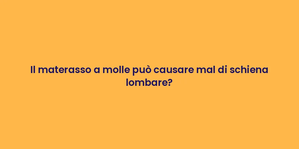 Il materasso a molle può causare mal di schiena lombare?