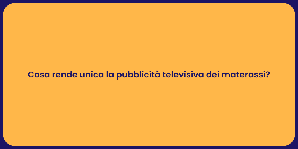 Cosa rende unica la pubblicità televisiva dei materassi?