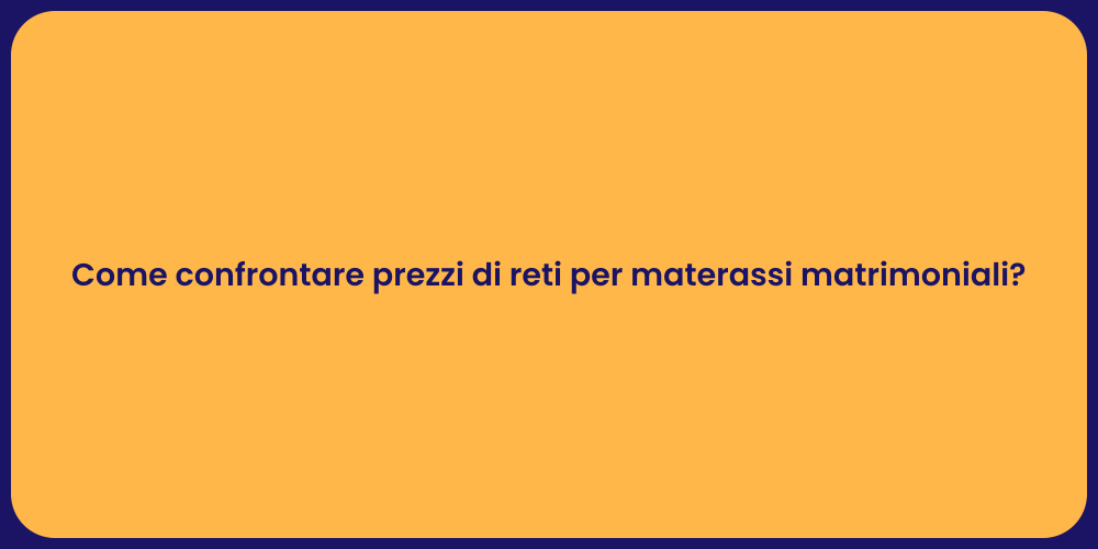 Come confrontare prezzi di reti per materassi matrimoniali?