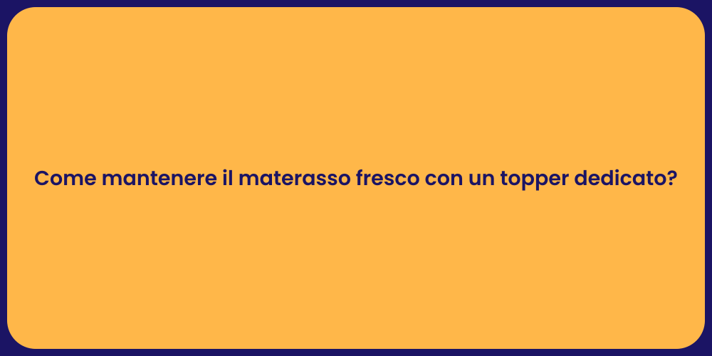 Come mantenere il materasso fresco con un topper dedicato?