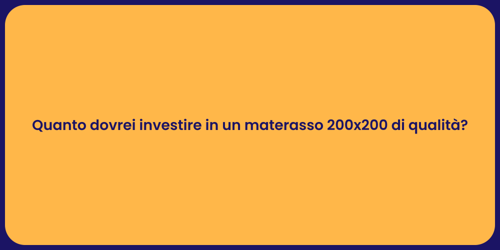 Quanto dovrei investire in un materasso 200x200 di qualità?