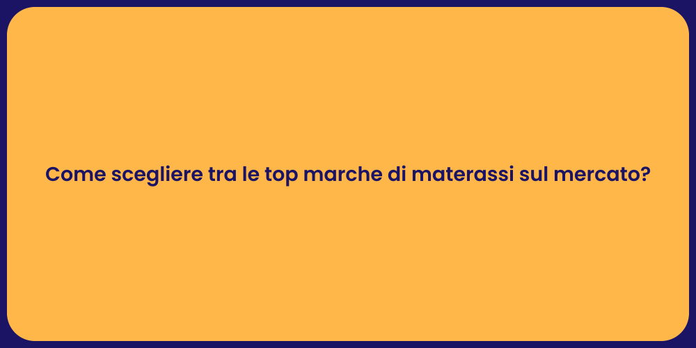 Come scegliere tra le top marche di materassi sul mercato?