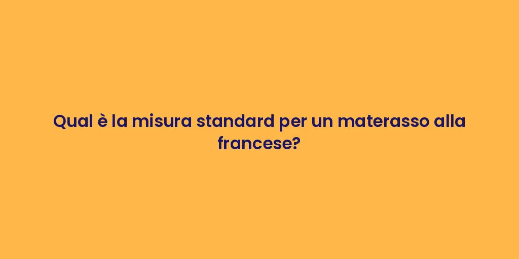 Qual è la misura standard per un materasso alla francese?